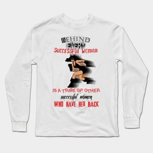 Behind every successful woman, is a tribe of other successful women that have her back! Long Sleeve T-Shirt